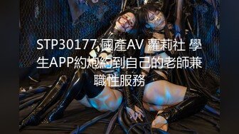 STP30177 國產AV 蘿莉社 學生APP約炮約到自己的老師兼職性服務