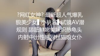 ?网红女神? 最新超人气爆乳貌美少女▌小桃酱▌试镜AV潜规则 舔舐鲜嫩美味炽热龟头 内射中出性感网丝猫娘女仆