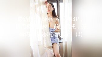 最新抖音小网红和兄弟3P，极品模特身材，前凸后翘，无套内射，娇喘声好听！ (3)