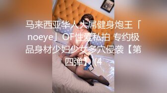 马来西亚华人大屌健身炮王「noeye」OF性爱私拍 专约极品身材少妇少女多穴侵袭【第四弹】 (4