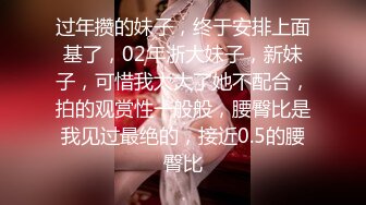 过年攒的妹子，终于安排上面基了，02年浙大妹子，新妹子，可惜我太大了她不配合，拍的观赏性一般般，腰臀比是我见过最绝的，接近0.5的腰臀比