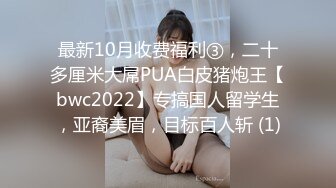 最新10月收费福利③，二十多厘米大屌PUA白皮猪炮王【bwc2022】专搞国人留学生，亚裔美眉，目标百人斩 (1)