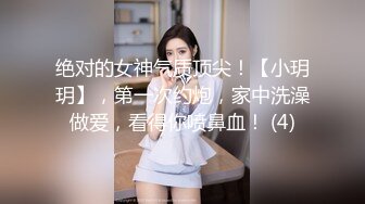 绝对的女神气质顶尖！【小玥玥】，第一次约炮，家中洗澡做爱，看得你喷鼻血！ (4)