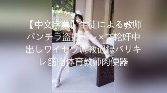 【中文字幕】生徒による教师パンチラ盗撮・レ×プ轮奸中出しワイセツ调教记録バリキレ筋肉体育教师肉便器