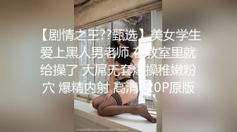 【剧情之王??甄选】美女学生爱上黑人男老师 在教室里就给操了 大屌无套爆操稚嫩粉穴 爆精内射 高清720P原版