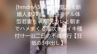 [hmdnv-501] 女性誌読モ新婚人妻27歳。長身モデル体型若妻ちゃん 元カレと朝までハメまくる潮吹き膣イキ種付け一泊二日の不倫旅行【狂気の3中出し】