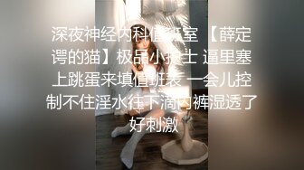 深夜神经内科值班室 【薛定谔的猫】极品小护士 逼里塞上跳蛋来填值班表 一会儿控制不住淫水往下滴内裤湿透了 好刺激