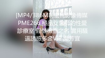 [MP4/386MB]蜜桃影像傳媒 PME266 極品女醫師的性愛診療室 假借檢查之名 實用騷逼誘惑多金VIP 吳芳宜