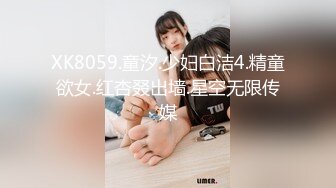 XK8059.童汐.少妇白洁4.精童欲女.红杏叕出墙.星空无限传媒