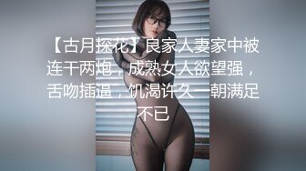 【古月探花】良家人妻家中被连干两炮，成熟女人欲望强，舌吻插逼，饥渴许久一朝满足不已