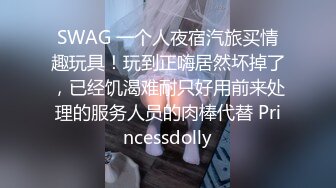 SWAG 一个人夜宿汽旅买情趣玩具！玩到正嗨居然坏掉了，已经饥渴难耐只好用前来处理的服务人员的肉棒代替 Princessdolly