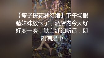 【瘦子探花梦幻馆】下午场眼睛妹妹放假了，酒店内今天好好爽一爽，肤白纤细听话，即刻满足中