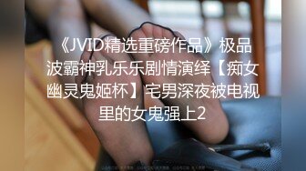 《JVID精选重磅作品》极品波霸神乳乐乐剧情演绎【痴女幽灵鬼姬杯】宅男深夜被电视里的女鬼强上2