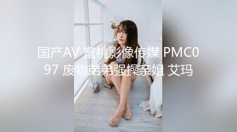 国产AV 蜜桃影像传媒 PMC097 废物弟弟强操亲姐 艾玛