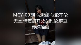 MCY-0034.沈娜娜.泄欲不伦天堂.情窦初开父女乱伦.麻豆传媒映画