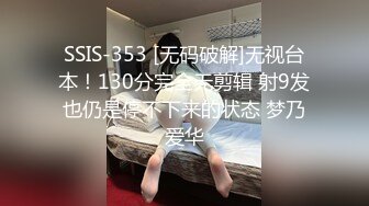 SSIS-353 [无码破解]无视台本！130分完全无剪辑 射9发也仍是停不下来的状态 梦乃爱华