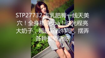 STP27732 丰乳肥臀一线天美穴！全身精油spa！油光程亮大奶子，翘起屁股特写，摆弄各种姿势诱惑