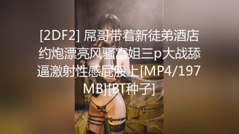 [2DF2] 屌哥带着新徒弟酒店约炮漂亮风骚富姐三p大战舔逼激射性感屁股上[MP4/197MB][BT种子]