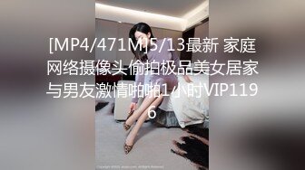 [MP4/471M]5/13最新 家庭网络摄像头偷拍极品美女居家与男友激情啪啪1小时VIP1196