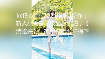 kcf9.com-2024年2月新作，新人小夫妻，极品小少妇，【清雅婷】，家中被老公干得下不了床-2