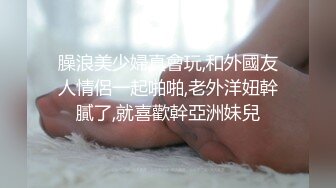 臊浪美少婦真會玩,和外國友人情侶一起啪啪,老外洋妞幹膩了,就喜歡幹亞洲妹兒