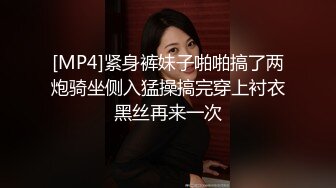 [MP4]紧身裤妹子啪啪搞了两炮骑坐侧入猛操搞完穿上衬衣黑丝再来一次