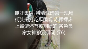 抓奸集锦-特精甄选第一现场街头扭打吃瓜围观 赤裸裸床上被逮还有被割屌的 各色良家女神狼狈瞬间 (76)