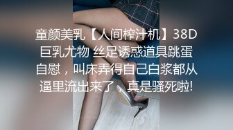 童颜美乳【人间榨汁机】38D巨乳尤物 丝足诱惑道具跳蛋自慰，叫床弄得自己白浆都从逼里流出来了，真是骚死啦!