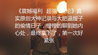 《震撼福利✿超强✿乱伦》真实原创大神记录与大肥逼嫂子的偸情日子，慢慢的聊到她内心处，最终拿下了，第一次好紧张