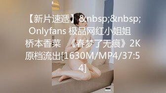 【新片速遞】&nbsp;&nbsp;Onlyfans 极品网红小姐姐⭐桥本香菜⭐《春梦了无痕》2K原档流出[1630M/MP4/37:54]