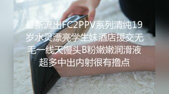 最新流出FC2PPV系列清纯19岁水灵漂亮学生妹酒店援交无毛一线天馒头B粉嫩嫩润滑液超多中出内射很有撸点