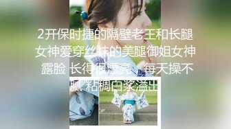 2开保时捷的隔壁老王和长腿女神爱穿丝袜的美腿御姐女神 露脸 长得很漂亮，每天操不腻 粘稠白浆溢出