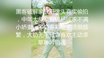 黑客破解家庭摄像头真实偸拍，中年大叔家有极品欲求不满小娇妻，多姿多彩性生活很频繁，大奶无毛骚妻喜欢主动求草呻吟销魂