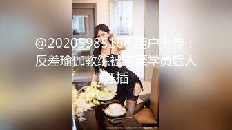 @20205985166 用户上传：反差瑜伽教练被富豪学员后人狂插