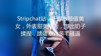 Stripchat站，死库水颜值美女，外表甜美私秀，掏出奶子揉捏，跳蛋塞穴多毛骚逼