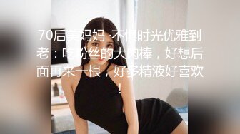 70后美妈妈 ·不惧时光优雅到老：吃粉丝的大肉棒，好想后面再来一根，好多精液好喜欢！