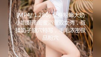 [MP4/ 1.28G] 全身粉嫩大奶小姐姐带闺蜜浴室双女秀，互揉奶子掰穴特写，毛毛浓密极品粉穴