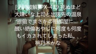 [无码破解]IPX-439 死ぬほど大嫌いな上司と出張先の温泉旅館でまさかの相部屋に… 醜い絶倫おやじに何度も何度もイカされてしまった私。 桃乃木かな