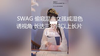 SWAG 偷窥混血女孩咸湿色诱视角 长达三分钟以上长片 Umi