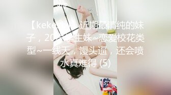 【kekexixi】近期最清纯的妹子，20岁学生妹~恋爱校花类型~一线天，馒头逼，还会喷水真难得 (5)