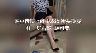 麻豆传媒 md-0286 街头捡屍狂干烂醉妹-玥可岚