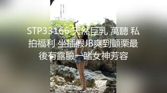 STP33166 天然巨乳 萬聽 私拍福利 坐插假JB爽到顫栗最後有露臉一睹女神芳容