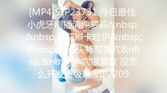 [MP4]STP23731 今日最佳 小虎牙刚播清纯萝莉&nbsp;&nbsp;麻花辫卡哇伊&nbsp;&nbsp;对镜头特写美穴&nbsp;&nbsp;小穴很紧致 没怎么开发超级粉 VIP2209