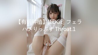 【有码种植】[EDGE] フェラハメりっぷす Throat.1