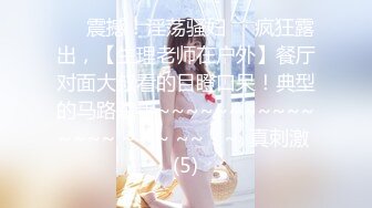 ♡♥震撼！淫荡骚妇♡♥疯狂露出，【生理老师在户外】餐厅对面大叔看的目瞪口呆！典型的马路杀手~~~~~~~~~~~~~~~ ~ ~~ ~~！~  真刺激 (5)