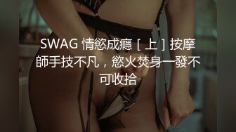 SWAG 情慾成癮［上］按摩師手技不凡，慾火焚身一發不可收拾