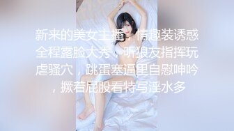 新来的美女主播，情趣装诱惑全程露脸大秀，听狼友指挥玩虐骚穴，跳蛋塞逼里自慰呻吟，撅着屁股看特写淫水多