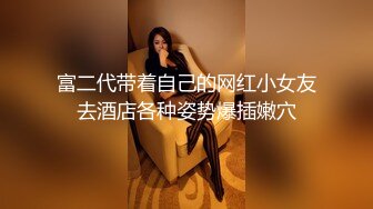 富二代带着自己的网红小女友去酒店各种姿势爆插嫩穴