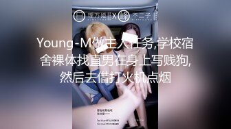 Young-M做主人任务,学校宿舍裸体找直男在身上写贱狗,然后去借打火机点烟