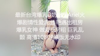 最新台湾爆乳D奶嫩模Ariel火爆剧情性爱流出 艳遇出租房爆乳女神 做爱抵房租 巨乳乱颤 高清1080P原版无水印